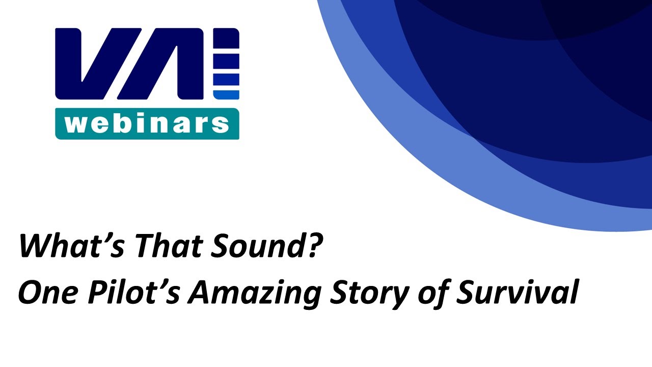 VAI Webinars: What’s That Sound? One Pilot’s Amazing Story of Survival